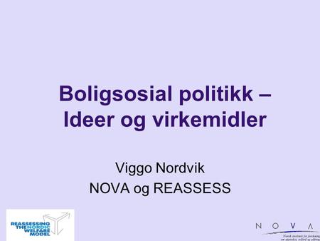 Boligsosial politikk – Ideer og virkemidler Viggo Nordvik NOVA og REASSESS.