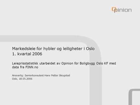 Markedsleie for hybler og leiligheter i Oslo 1. kvartal 2006 Leieprisstatistikk utarbeidet av Opinion for Boligbygg Oslo KF med data fra FINN.no Ansvarlig: