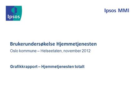 Brukerundersøkelse Hjemmetjenesten Oslo kommune – Helseetaten, november 2012 Grafikkrapport – Hjemmetjenesten totalt.