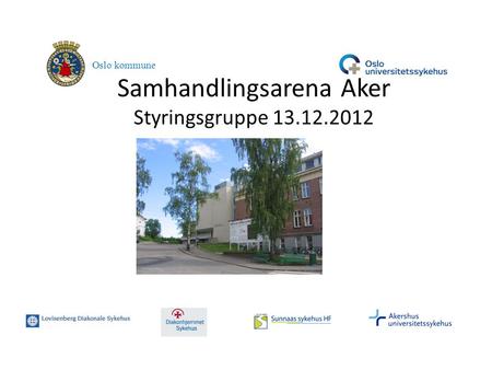 Samhandlingsarena Aker Styringsgruppe 13.12.2012 Oslo kommune.