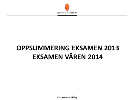 OPPSUMMERING EKSAMEN 2013 EKSAMEN VÅREN 2014.