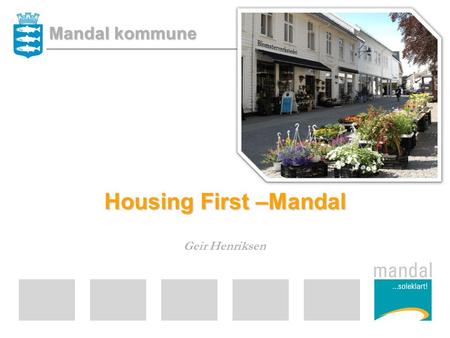 Mandal kommune Housing First –Mandal Geir Henriksen.