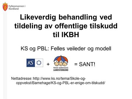 Likeverdig behandling ved tildeling av offentlige tilskudd til IKBH KS og PBL: Felles veileder og modell + = SANT! Nettadresse: