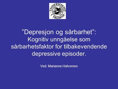 ”Depresjon og sårbarhet”: Kognitiv unngåelse som sårbarhetsfaktor for tilbakevendende depressive episoder. Ved: Marianne Halvorsen.