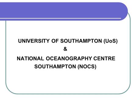 UNIVERSITY OF SOUTHAMPTON (UoS) & NATIONAL OCEANOGRAPHY CENTRE SOUTHAMPTON (NOCS)