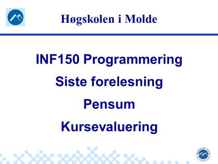 Jæger: Robuste og sikre systemer Høgskolen i Molde INF150 Programmering Siste forelesning Pensum Kursevaluering.