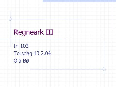 Regneark III In 102 Torsdag 10.2.04 Ola Bø. Ressurser Boka PC-bruk 1, Kapitlet om regneark Fila regneark3.xls i eksempelmappa.