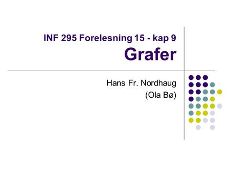 INF 295 Forelesning 15 - kap 9 Grafer Hans Fr. Nordhaug (Ola Bø)