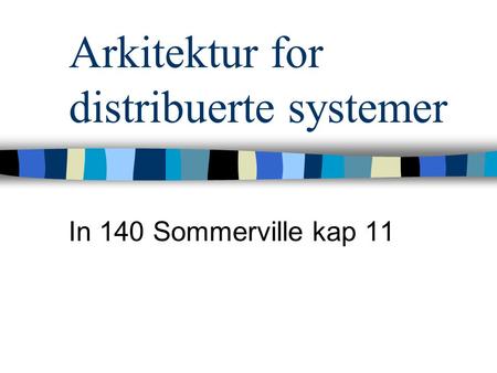 Arkitektur for distribuerte systemer In 140 Sommerville kap 11.