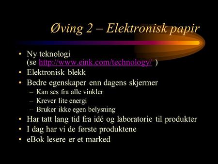 Øving 2 – Elektronisk papir Ny teknologi (se  )http://www.eink.com/technology/ Elektronisk blekk Bedre egenskaper enn dagens.