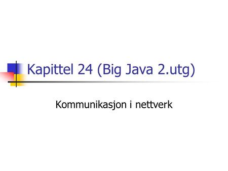 Kapittel 24 (Big Java 2.utg) Kommunikasjon i nettverk.