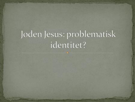 Jøden Jesus: problematisk identitet?