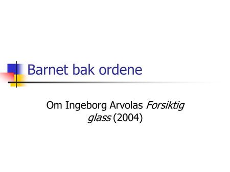 Om Ingeborg Arvolas Forsiktig glass (2004)