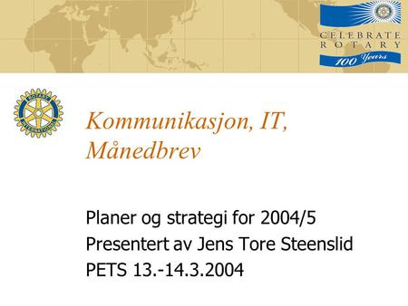 Kommunikasjon, IT, Månedbrev Planer og strategi for 2004/5 Presentert av Jens Tore Steenslid PETS 13.-14.3.2004.