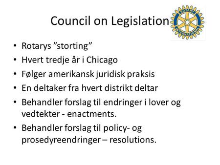 Council on Legislation Rotarys ”storting” Hvert tredje år i Chicago Følger amerikansk juridisk praksis En deltaker fra hvert distrikt deltar Behandler.