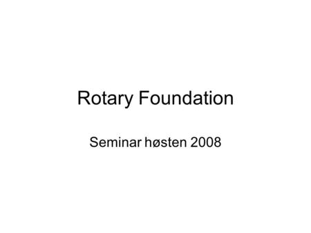 Rotary Foundation Seminar høsten 2008. The Rotary Foundation er Rotarys hjelpeorganisasjon.