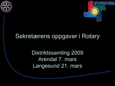 Sekretærens oppgaver i Rotary Distriktssamling 2009 Arendal 7. mars Langesund 21. mars.