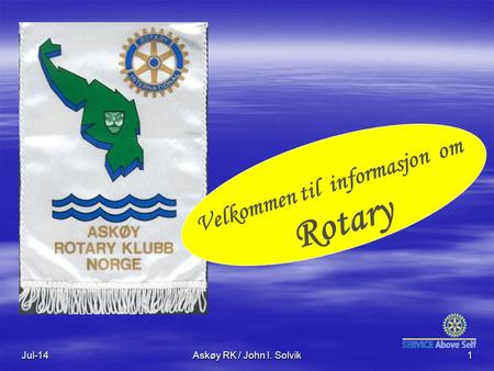 Jul-14Askøy RK / John I. Solvik1 Velkommen til informasjon om Rotary.