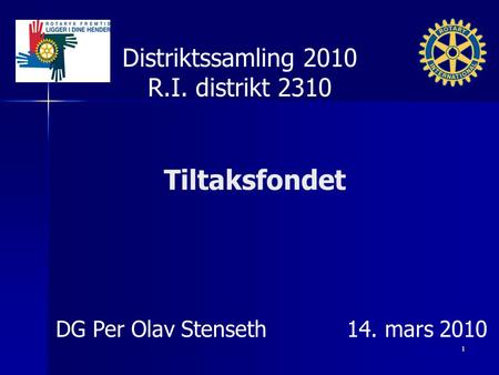 Tiltaksfondet Distriktssamling 2010 R.I. distrikt 2310 DG Per Olav Stenseth 14. mars 2010 1.