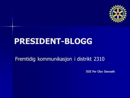 PRESIDENT-BLOGG Fremtidig kommunikasjon i distrikt 2310 DGE Per Olav Stenseth.