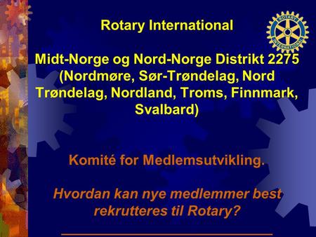 Rotary International Midt-Norge og Nord-Norge Distrikt 2275 (Nordmøre, Sør-Trøndelag, Nord Trøndelag, Nordland, Troms, Finnmark, Svalbard)