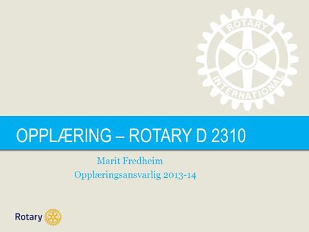 TITLE OPPLÆRING – ROTARY D 2310 Marit Fredheim Opplæringsansvarlig 2013-14.