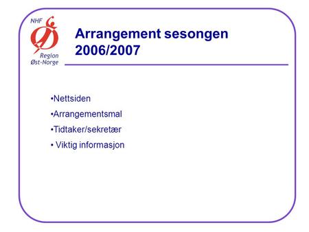 Arrangement sesongen 2006/2007 Nettsiden Arrangementsmal Tidtaker/sekretær Viktig informasjon.