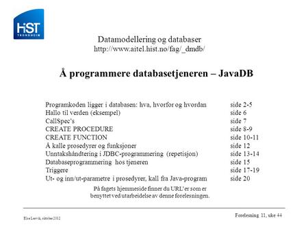 Datamodellering og databaser  Else Lervik, oktober 2012 Forelesning 11, uke 44 Å programmere databasetjeneren – JavaDB.