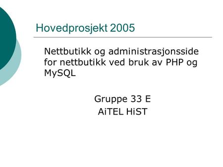 Hovedprosjekt 2005 Nettbutikk og administrasjonsside for nettbutikk ved bruk av PHP og MySQL Gruppe 33 E AiTEL HiST.