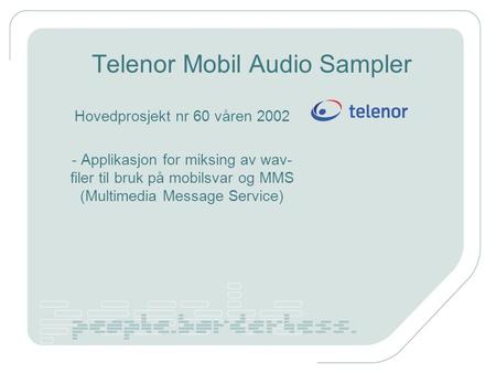 Telenor Mobil Audio Sampler Hovedprosjekt nr 60 våren 2002 - Applikasjon for miksing av wav- filer til bruk på mobilsvar og MMS (Multimedia Message Service)
