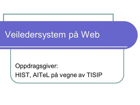 Veiledersystem på Web Oppdragsgiver: HIST, AITeL på vegne av TISIP.