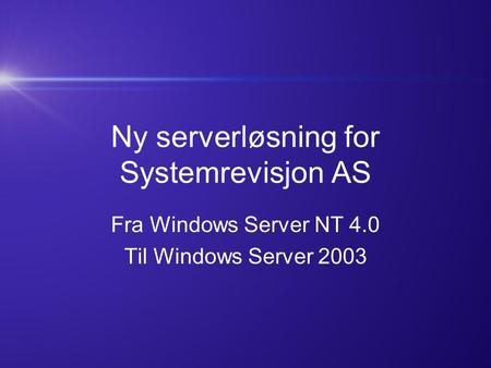 Ny serverløsning for Systemrevisjon AS Fra Windows Server NT 4.0 Til Windows Server 2003.