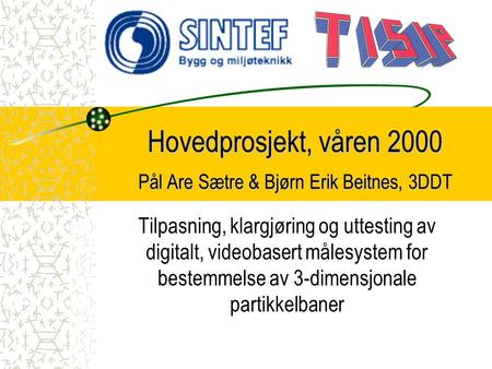 Hovedprosjekt, våren 2000 Pål Are Sætre & Bjørn Erik Beitnes, 3DDT Tilpasning, klargjøring og uttesting av digitalt, videobasert målesystem for bestemmelse.
