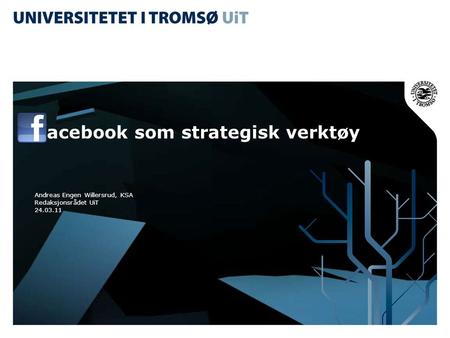 Acebook som strategisk verktøy Andreas Engen Willersrud, KSA Redaksjonsrådet UiT 24.03.11.