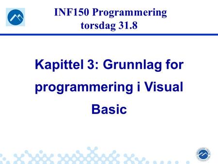 Jæger: Robuste og sikre systemer INF150 Programmering torsdag 31.8 Kapittel 3: Grunnlag for programmering i Visual Basic.