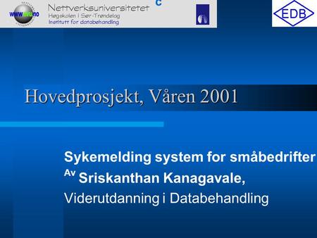 Hovedprosjekt, Våren 2001 Sykemelding system for småbedrifter Av Sriskanthan Kanagavale, Viderutdanning i Databehandling c.