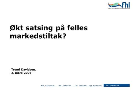 Økt satsing på felles markedstiltak? Trond Davidsen, 2. mars 2006.