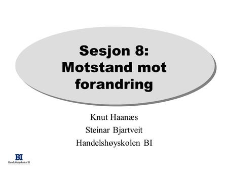 Sesjon 8: Motstand mot forandring Knut Haanæs Steinar Bjartveit