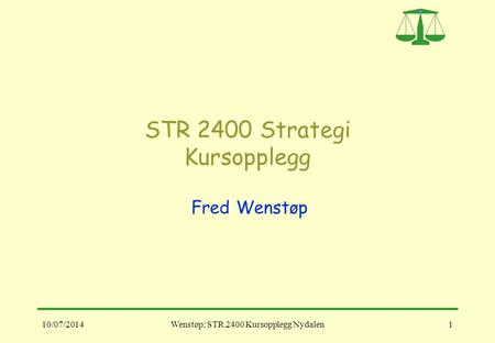 10/07/2014Wenstøp: STR 2400 Kursopplegg Nydalen1 STR 2400 Strategi Kursopplegg Fred Wenstøp.