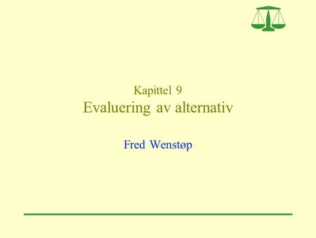 Kapittel 9 Evaluering av alternativ Fred Wenstøp.