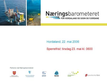 Partnerne bak Næringsbarometeret: Hordaland, 22. mai 2006 Sperrefrist: tirsdag 23. mai kl. 0600.
