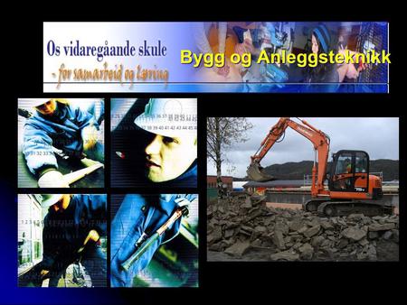 Bygg og Anleggsteknikk Bygg og Anleggsteknikk. Masse praksis. Vi lærer dere å bygge Norge.