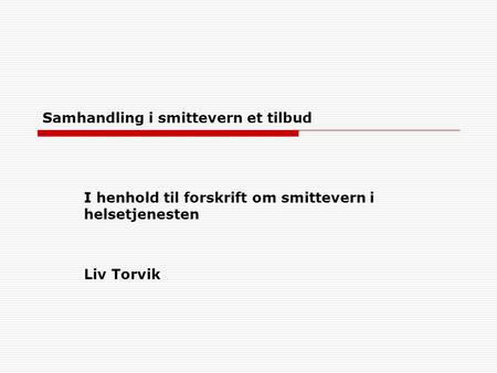 Samhandling i smittevern et tilbud I henhold til forskrift om smittevern i helsetjenesten Liv Torvik.