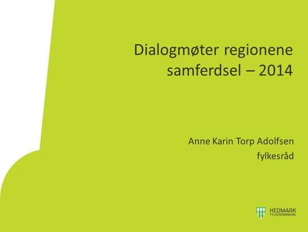 Dialogmøter regionene samferdsel – 2014 Anne Karin Torp Adolfsen fylkesråd.