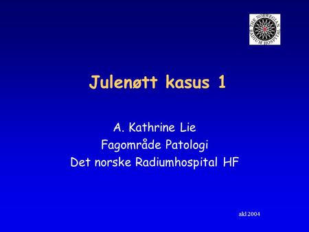 A. Kathrine Lie Fagområde Patologi Det norske Radiumhospital HF