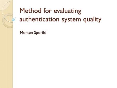 Method for evaluating authentication system quality Morten Sporild.