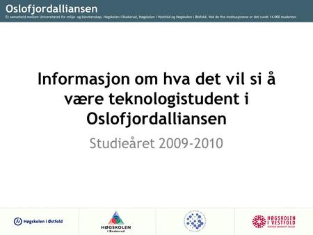 Informasjon om hva det vil si å være teknologistudent i Oslofjordalliansen Studieåret 2009-2010.