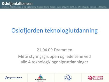 Oslofjorden teknologiutdanning 21.04.09 Drammen Møte styringsgruppen og ledelsene ved alle 4 teknologi/ingeniørutdanninger.