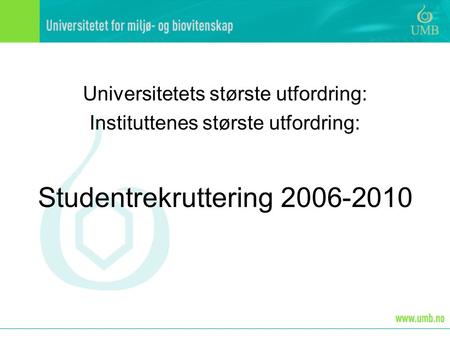 Universitetets største utfordring: Instituttenes største utfordring: Studentrekruttering 2006-2010.