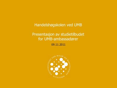 Handelshøgskolen ved UMB Presentasjon av studietilbudet for UMB-ambassadører 09.11.2011.